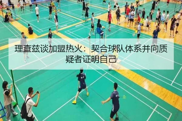 理查兹谈加盟热火：契合球队体系并向质疑者证明自己